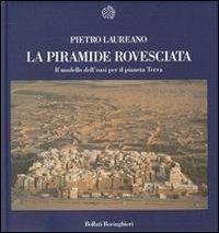 La piramide rovesciata. Il modello dell'oasi per il pianeta terra - Pietro Laureano - Libro Bollati Boringhieri 1995, Nuova cultura | Libraccio.it