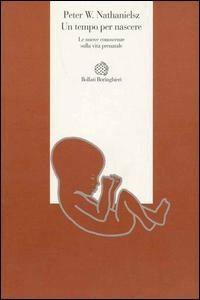 Un tempo per nascere. Le nuove conoscenze sulla vita prenatale - Peter W. Nathanielsz - Libro Bollati Boringhieri 1995, Esperienza psicologica | Libraccio.it