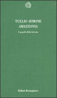 Amazzonia. I popoli della foresta - Tullio Aymone - Libro Bollati Boringhieri 1996, Temi | Libraccio.it