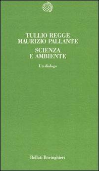 Scienza e ambiente. Un dialogo - Tullio Regge, Maurizio Pallante - Libro Bollati Boringhieri 1996, Temi | Libraccio.it