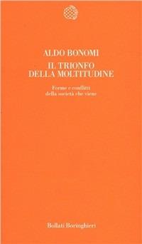 Il trionfo della moltitudine. Forme e conflitti della società che viene - Aldo Bonomi - Libro Bollati Boringhieri 1996, Temi | Libraccio.it