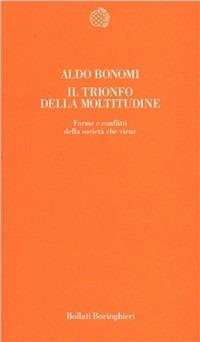 Il trionfo della moltitudine. Forme e conflitti della società che viene - Aldo Bonomi - Libro Bollati Boringhieri 1996, Temi | Libraccio.it