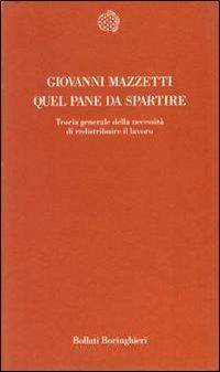 Quel pane da spartire. Teoria generale della necessità di redistribuire il lavoro - Giovanni Mazzetti - Libro Bollati Boringhieri 1997, Temi | Libraccio.it