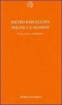Politica e passioni. Proposte per un dibattito - Pietro Barcellona - Libro Bollati Boringhieri 1997, Temi | Libraccio.it