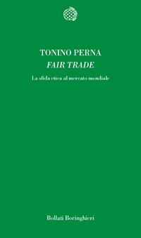 Fair trade. La sfida etica al mercato - Tonino Perna - Libro Bollati Boringhieri 1998, Temi | Libraccio.it