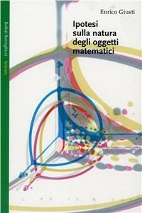 Ipotesi sulla natura degli oggetti matematici - Enrico Giusti - Libro Bollati Boringhieri 1999, Saggi | Libraccio.it