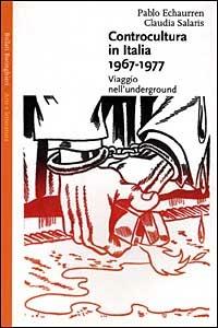 Controcultura in Italia (1967-1977). Viaggio nell'underground - Pablo Echaurren, Claudia Salaris - Libro Bollati Boringhieri 1998, Saggi. Arte e letteratura | Libraccio.it