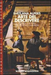 Arte del descrivere: scienza e pittura nel Seicento olandese - Svetlana Alpers - Libro Bollati Boringhieri 1999, Saggi. Arte e letteratura | Libraccio.it