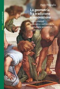 La geometria fra tradizione e innovazione. Temi e modi geometrici nell'età della rivoluzione scientifica (1550-1650) - Paolo Freguglia - Libro Bollati Boringhieri 1999, Saggi. Scienze | Libraccio.it
