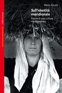 Sull'identità meridionale. Forme di una cultura mediterranea - Mario Alcaro - Libro Bollati Boringhieri 1999, Saggi.Storia, filosofia e scienze sociali | Libraccio.it