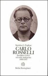 Carlo Rosselli. Socialista eretico ed esule antifascista 1889-1937