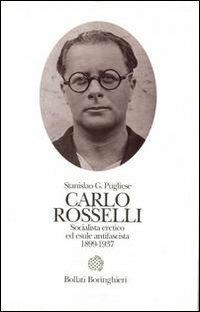 Carlo Rosselli. Socialista eretico ed esule antifascista 1889-1937 - Stanislao G. Pugliese - Libro Bollati Boringhieri 2001, Le vite | Libraccio.it