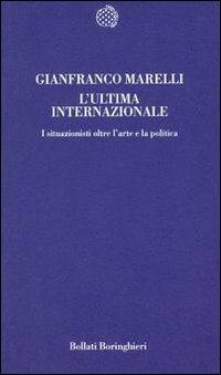 L' ultima Internazionale. I situazionisti oltre l'arte e la politica - Gianfranco Marelli - Libro Bollati Boringhieri 2000, Temi | Libraccio.it