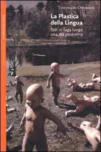 La plastica della lingua. Stili in fuga lungo una età postrema - Tommaso Ottonieri - Libro Bollati Boringhieri 2000, Saggi. Arte e letteratura | Libraccio.it