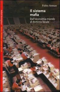 Il sistema mafia. Dall'economia-mondo al dominio locale - Fabio Armao - Libro Bollati Boringhieri 1999, Saggi.Storia, filosofia e scienze sociali | Libraccio.it