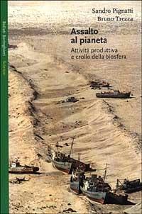 Assalto al pianeta. Attività produttiva e crollo della biosfera - Sandro Pignatti, Bruno Trezza - Libro Bollati Boringhieri 2000, Saggi. Scienze | Libraccio.it