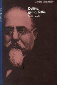 Delitto genio follia. Scritti scelti - Cesare Lombroso - Libro Bollati Boringhieri 2000, Gli archi | Libraccio.it