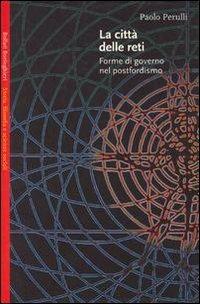 La città delle reti. Forme di governo nel postfordismo - Paolo Perulli - Libro Bollati Boringhieri 2000, Saggi.Storia, filosofia e scienze sociali | Libraccio.it