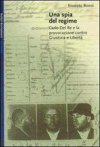 Una spia del regime. Carlo Del Re e la provocazione contro Giustizia e Libertà - Ernesto Rossi - Libro Bollati Boringhieri 2000, Gli archi | Libraccio.it