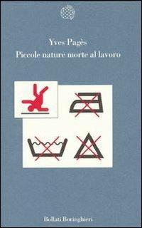 Piccole nature morte al lavoro - Yves Pagés - Libro Bollati Boringhieri 2000, Variantine | Libraccio.it
