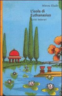 L' isola di Euthanasius. Scritti letterari - Mircea Eliade - Libro Bollati Boringhieri 2000, Saggi. Arte e letteratura | Libraccio.it