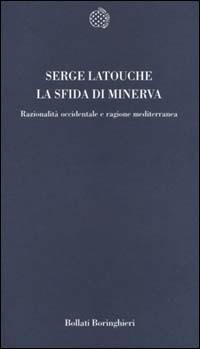 La sfida di Minerva. Razionalità occidentale e ragione mediterranea - Serge Latouche - Libro Bollati Boringhieri 2000, Temi | Libraccio.it