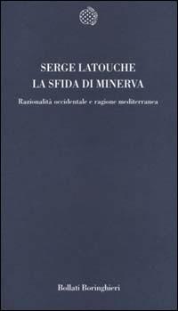 La sfida di Minerva. Razionalità occidentale e ragione mediterranea - Serge Latouche - Libro Bollati Boringhieri 2000, Temi | Libraccio.it