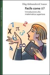 Facile come p greco. Introduzione alla matematica superiore - Oleg Aleksandrovic Ivanov - Libro Bollati Boringhieri 2000, Saggi. Scienze | Libraccio.it