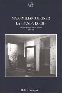 La banda Koch. Il reparto speciale di polizia 1943-44 - Massimiliano Griner - Libro Bollati Boringhieri 2000, Nuova cultura | Libraccio.it