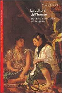 La cultura dell'harem. Erotismo e sessualità nel Magreb - Malek Chebel - Libro Bollati Boringhieri 2000, Saggi.Storia, filosofia e scienze sociali | Libraccio.it