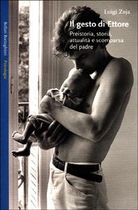 Il gesto di Ettore. Preistoria, storia, attualità e scomparsa del padre - Luigi Zoja - Libro Bollati Boringhieri 2001, Saggi. Psicologia | Libraccio.it