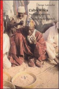 L'altra Africa. Tra dono e mercato - Serge Latouche - Libro Bollati Boringhieri 2000, Saggi.Storia, filosofia e scienze sociali | Libraccio.it