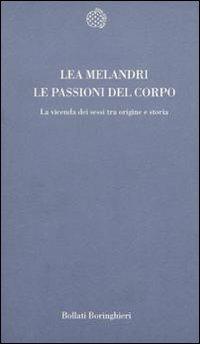 Le passioni del corpo. La vicenda dei sessi tra origine e storia - Lea Melandri - Libro Bollati Boringhieri 2000, Temi | Libraccio.it