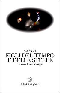 Figli del tempo e delle stelle. Storia delle nostre origini - André Brahic - Libro Bollati Boringhieri 2001, Le vite | Libraccio.it