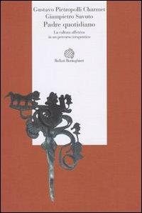 Padre quotidiano. La cultura affettiva in un percorso terapeutico - Gustavo Pietropolli Charmet, Giampietro Savuto - Libro Bollati Boringhieri 2001, L' esperienza psicologica e medica | Libraccio.it