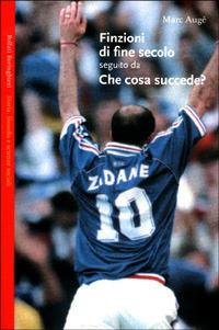 Finzioni di fine secolo. Che cosa succede? - Marc Augé - Libro Bollati Boringhieri 2001, Saggi.Storia, filosofia e scienze sociali | Libraccio.it