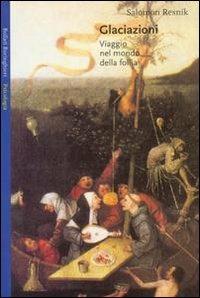 Glaciazioni. Viaggio nel mondo della follia - Salomon Resnik - Libro Bollati Boringhieri 2001, Saggi. Psicologia | Libraccio.it