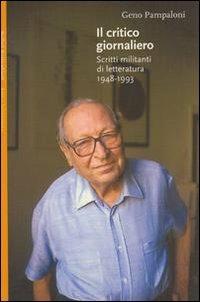 Il critico giornaliero. Scritti militanti di letteratura 1948-1993 - Geno Pampaloni - Libro Bollati Boringhieri 2001, Saggi. Arte e letteratura | Libraccio.it