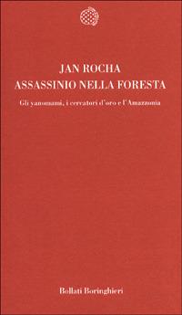 Assassinio nella foresta. Gli yanomami, i cercatori d'oro e l'Amazzonia - Jan Rocha - Libro Bollati Boringhieri 2001, Temi | Libraccio.it