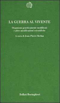 La guerra al vivente. Organismi geneticamente modificati e altre mistificazioni scientifiche  - Libro Bollati Boringhieri 2001, Temi | Libraccio.it