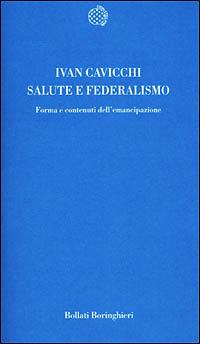 Salute e federalismo. Forma e contenuti dell'emancipazione - Ivan Cavicchi - Libro Bollati Boringhieri 2001, Temi | Libraccio.it