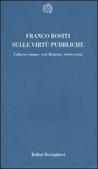 Sulle virtù pubbliche. Cultura comune, ceti dirigenti, democrazia - Franco Rositi - Libro Bollati Boringhieri 2001, Temi | Libraccio.it