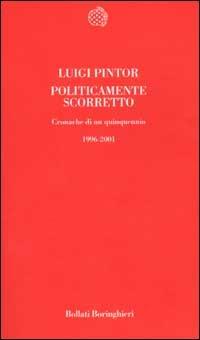 Politicamente scorretto. Cronache di un quinquennio 1996-2001 - Luigi Pintor - Libro Bollati Boringhieri 2001, Temi | Libraccio.it