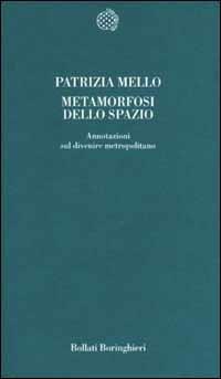 Metamorfosi dello spazio. Annotazioni sul divenire metropolitano - Patrizia Mello - Libro Bollati Boringhieri 2002, Temi | Libraccio.it