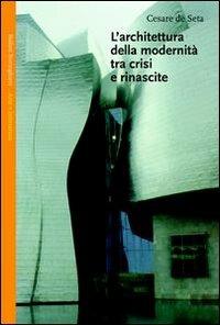 L' architettura della modernità tra crisi e rinascite - Cesare De Seta - Libro Bollati Boringhieri 2002, Saggi. Arte e letteratura | Libraccio.it