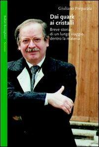 Dai quark ai cristalli. Breve storia di un lungo viaggio dentro la materia - Giuliano Preparata - Libro Bollati Boringhieri 2002, Saggi. Scienze | Libraccio.it