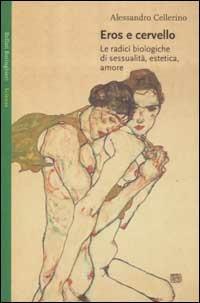 Eros e cervello. Le radici biologiche di sessualità, estetica, amore - Alessandro Cellerino - Libro Bollati Boringhieri 2002, Saggi. Scienze | Libraccio.it