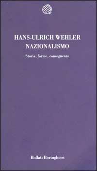 Nazionalismo. Storia, forme, conseguenze - Hans U. Wehler - Libro Bollati Boringhieri 2002, Temi | Libraccio.it