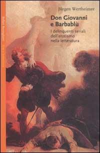 Don Giovanni e Barbablù. I delinquenti seriali dell'erotismo nella letteratura - Jürgen Wertheimer - Libro Bollati Boringhieri 2003, Saggi. Arte e letteratura | Libraccio.it