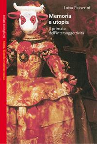 Memoria e utopia. Il primato dell'intersoggettività - Luisa Passerini - Libro Bollati Boringhieri 2003, Saggi.Storia, filosofia e scienze sociali | Libraccio.it